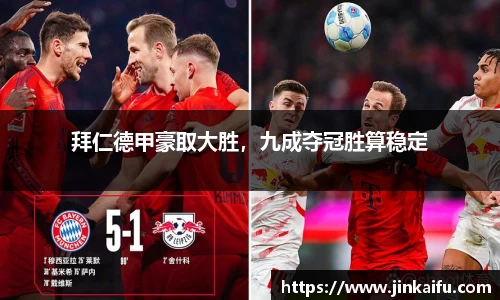 拜仁德甲豪取大胜，九成夺冠胜算稳定