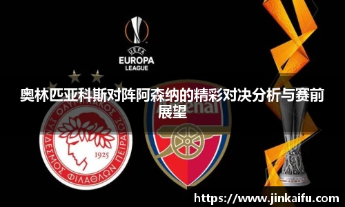 奥林匹亚科斯对阵阿森纳的精彩对决分析与赛前展望