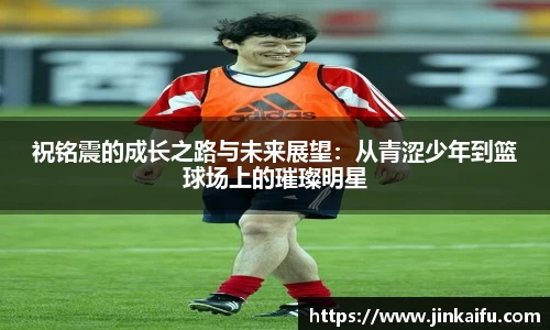 祝铭震的成长之路与未来展望：从青涩少年到篮球场上的璀璨明星