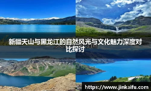新疆天山与黑龙江的自然风光与文化魅力深度对比探讨