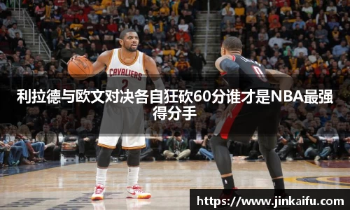 利拉德与欧文对决各自狂砍60分谁才是NBA最强得分手