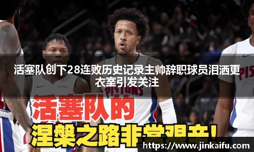 活塞队创下28连败历史记录主帅辞职球员泪洒更衣室引发关注