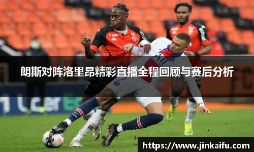 朗斯对阵洛里昂精彩直播全程回顾与赛后分析