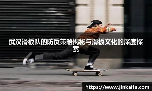 武汉滑板队的防反策略揭秘与滑板文化的深度探索